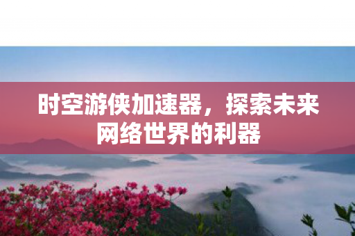 探索未来网络世界的利器图片