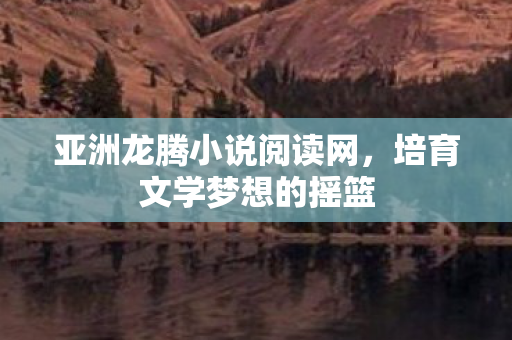 亚洲龙腾小说阅读网图片