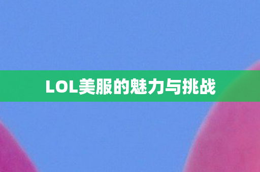 LOL美服的魅力与挑战图片