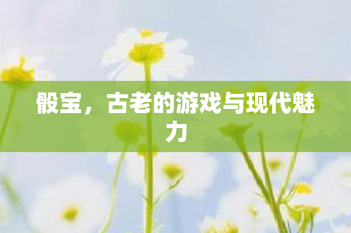 古老的游戏与现代魅力图片