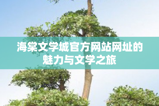 海棠文学城官方网站网址的魅力与文学之旅图片