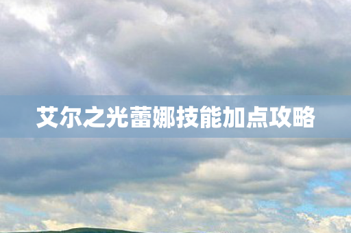 艾尔之光蕾娜技能加点攻略图片