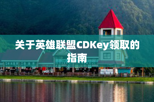 关于英雄联盟CDKey领取的指南图片