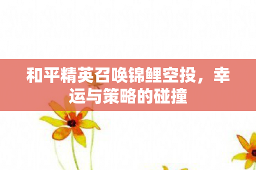 和平精英召唤锦鲤空投图片