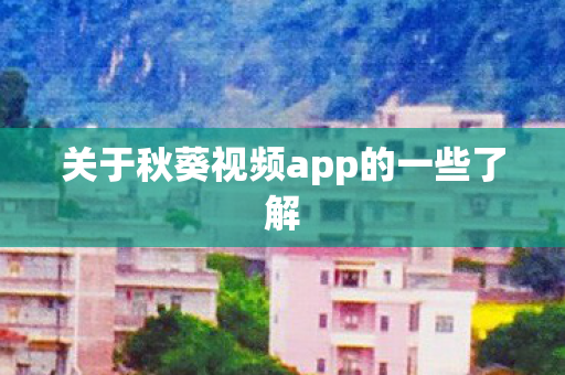关于秋葵视频app的一些了解图片