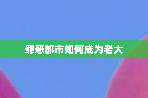 罪恶都市如何成为老大图片