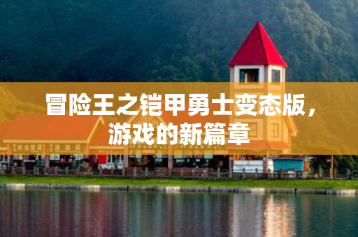冒险王之铠甲勇士变态版图片