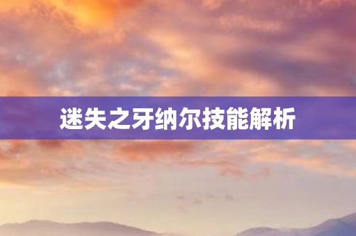 迷失之牙纳尔技能解析图片