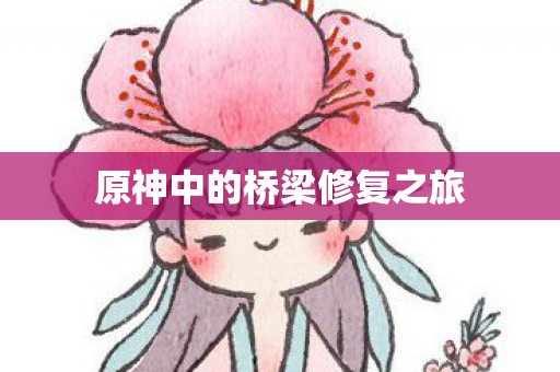 原神中的桥梁修复之旅图片