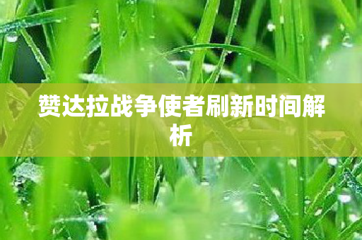 赞达拉战争使者刷新时间解析图片