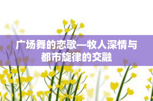 牧人深情与都市旋律的交融图片