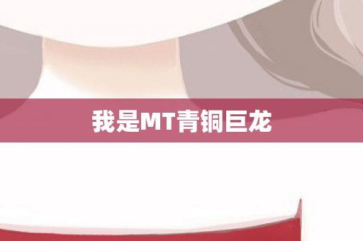 我是MT青铜巨龙图片