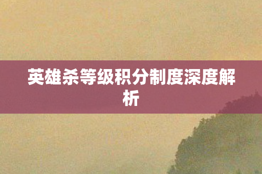 英雄杀等级积分制度深度解析