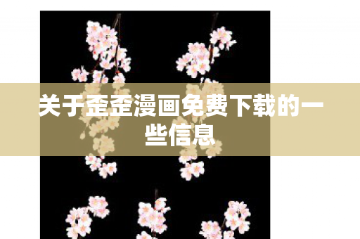 关于歪歪漫画免费下载的一些信息图片