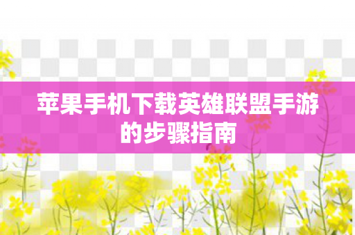 苹果手机下载英雄联盟手游的步骤指南图片