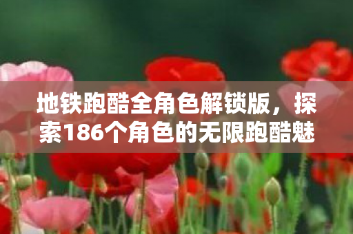 探索186个角色的无限跑酷魅力图片