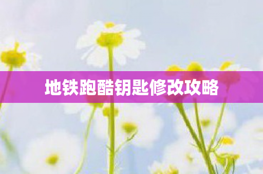 地铁跑酷钥匙修改攻略图片