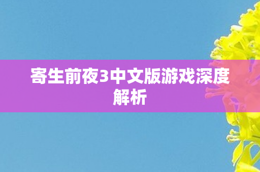 寄生前夜3中文版游戏深度解析图片