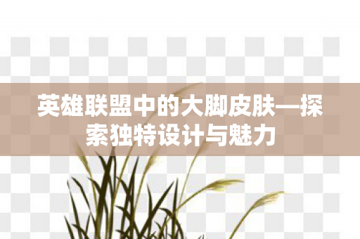 英雄联盟中的大脚皮肤图片