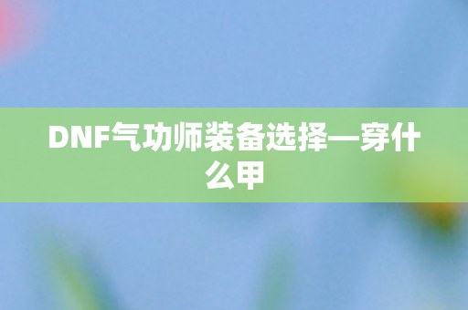 DNF气功师装备选择图片