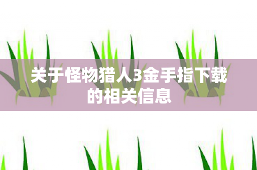 关于怪物猎人3金手指下载的相关信息图片