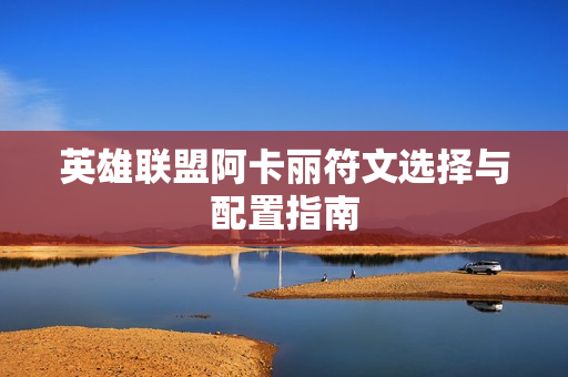 英雄联盟阿卡丽符文选择与配置指南图片