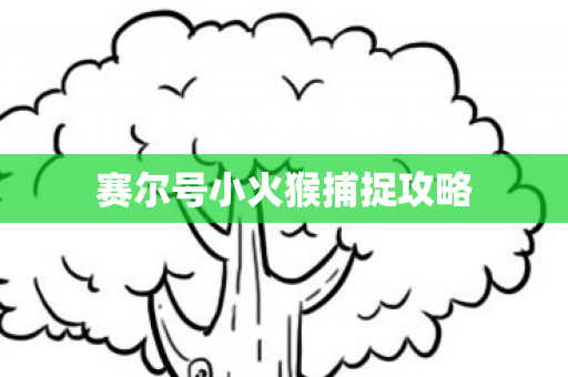 赛尔号小火猴捕捉攻略图片