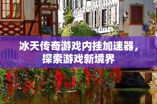 冰天传奇游戏内挂加速器图片