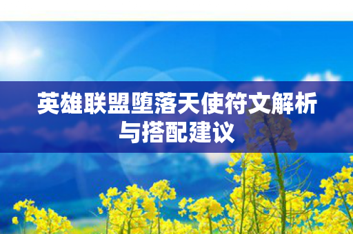 英雄联盟堕落天使符文解析与搭配建议图片