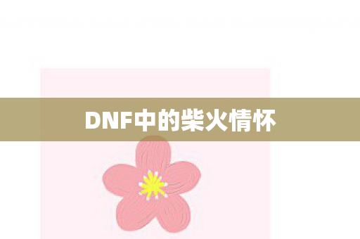 DNF中的柴火情怀图片