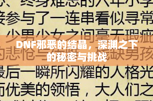DNF邪恶的结晶，深渊之下的秘密与挑战