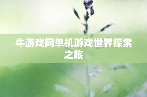 牛游戏网单机游戏世界探索之旅图片