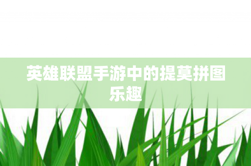 英雄联盟手游中的提莫拼图乐趣图片