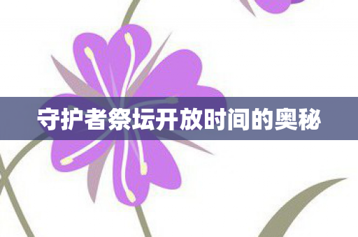 守护者祭坛开放时间的奥秘图片
