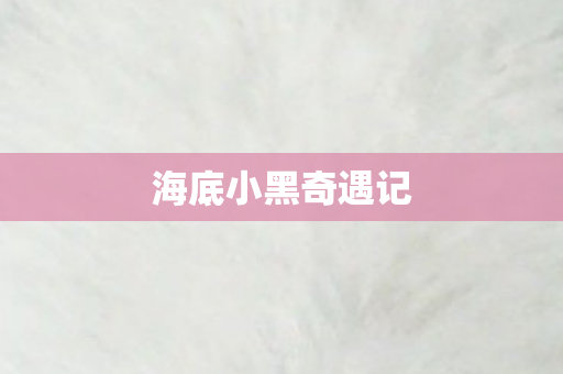 海底小黑奇遇记图片