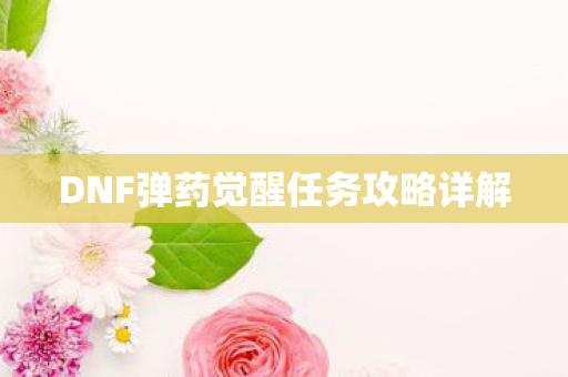 DNF弹药觉醒任务攻略详解图片