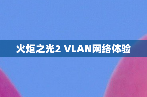 火炬之光2 VLAN网络体验图片
