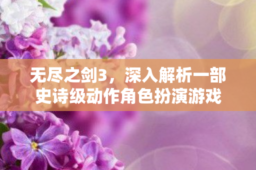 深入解析一部史诗级动作角色扮演游戏图片