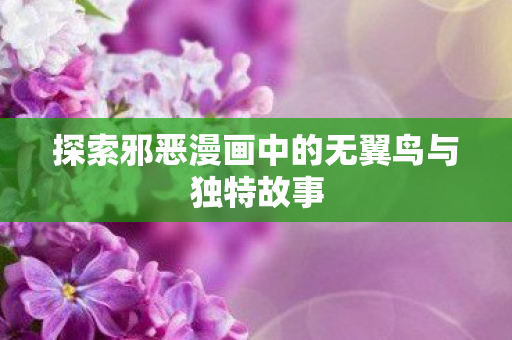 探索邪恶漫画中的无翼鸟与独特故事图片
