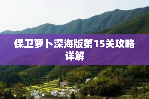 保卫萝卜深海版第15关攻略详解图片