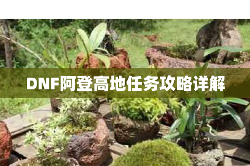DNF阿登高地任务攻略详解图片