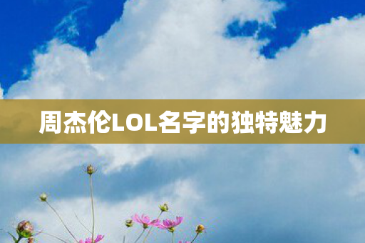 周杰伦LOL名字的独特魅力图片