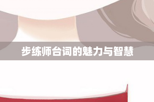 步练师台词的魅力与智慧图片