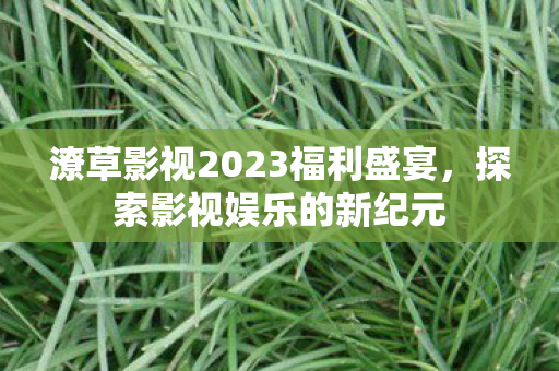 潦草影视2023福利盛宴图片