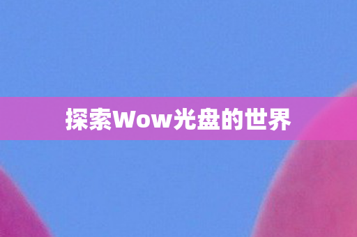 探索Wow光盘的世界图片