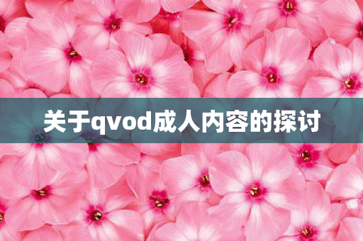 关于qvod成人内容的探讨图片