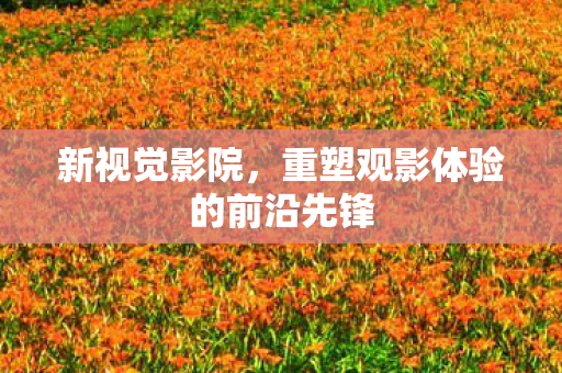 重塑观影体验的前沿先锋图片