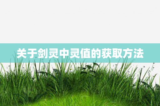 关于剑灵中灵值的获取方法图片
