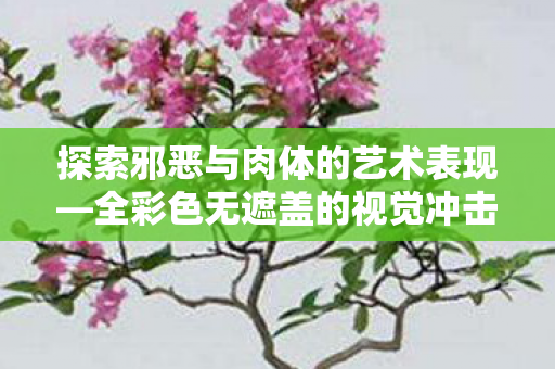 探索邪恶与肉体的艺术表现图片