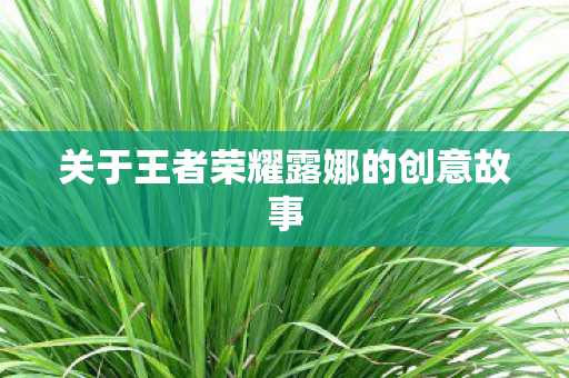 关于王者荣耀露娜的创意故事图片